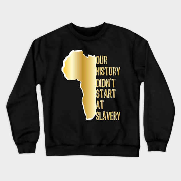 Proud African American our history didn't start at slavery Crewneck Sweatshirt by egygraphics